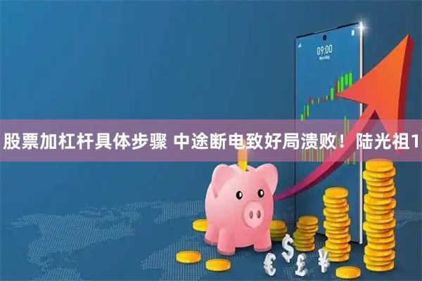 股票加杠杆具体步骤 中途断电致好局溃败！陆光祖1